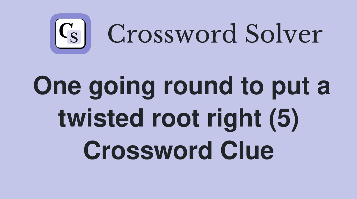 One going round to put a twisted root right (5) Crossword Clue Answers Crossword Solver